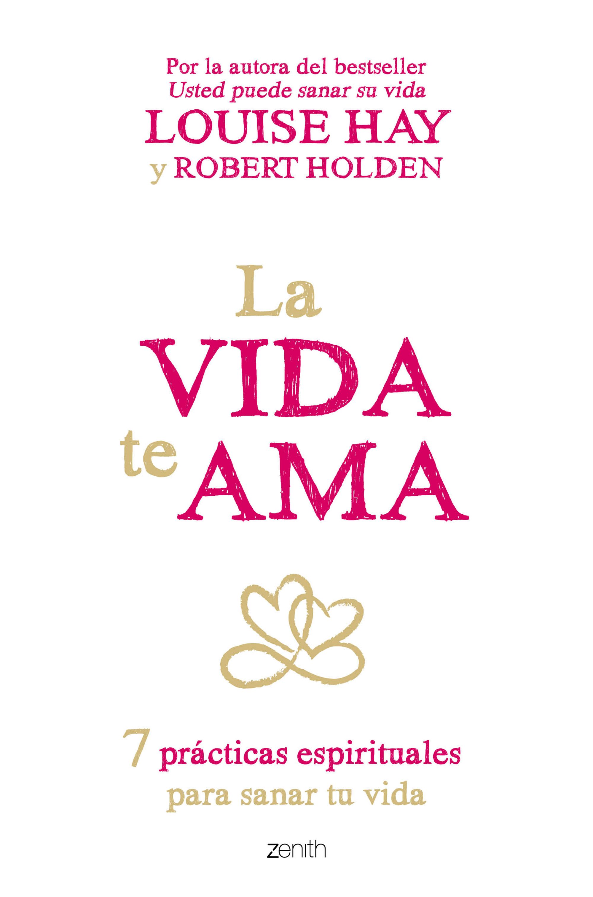 La vida te ama. 7 prácticas espirituales para sanar tu vida