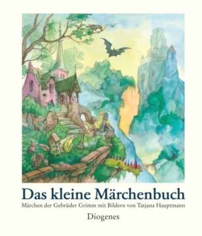 Das kleine Märchenbuch: Märchen der Gebrüder Grimm mit Bildern von Tatjana Hauptmann