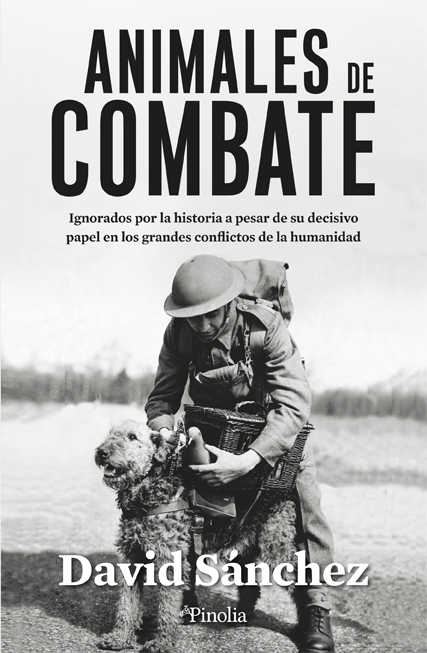 Animales de combate. Héroes y víctimas olvidadas que cambiaron la historia de la guerra