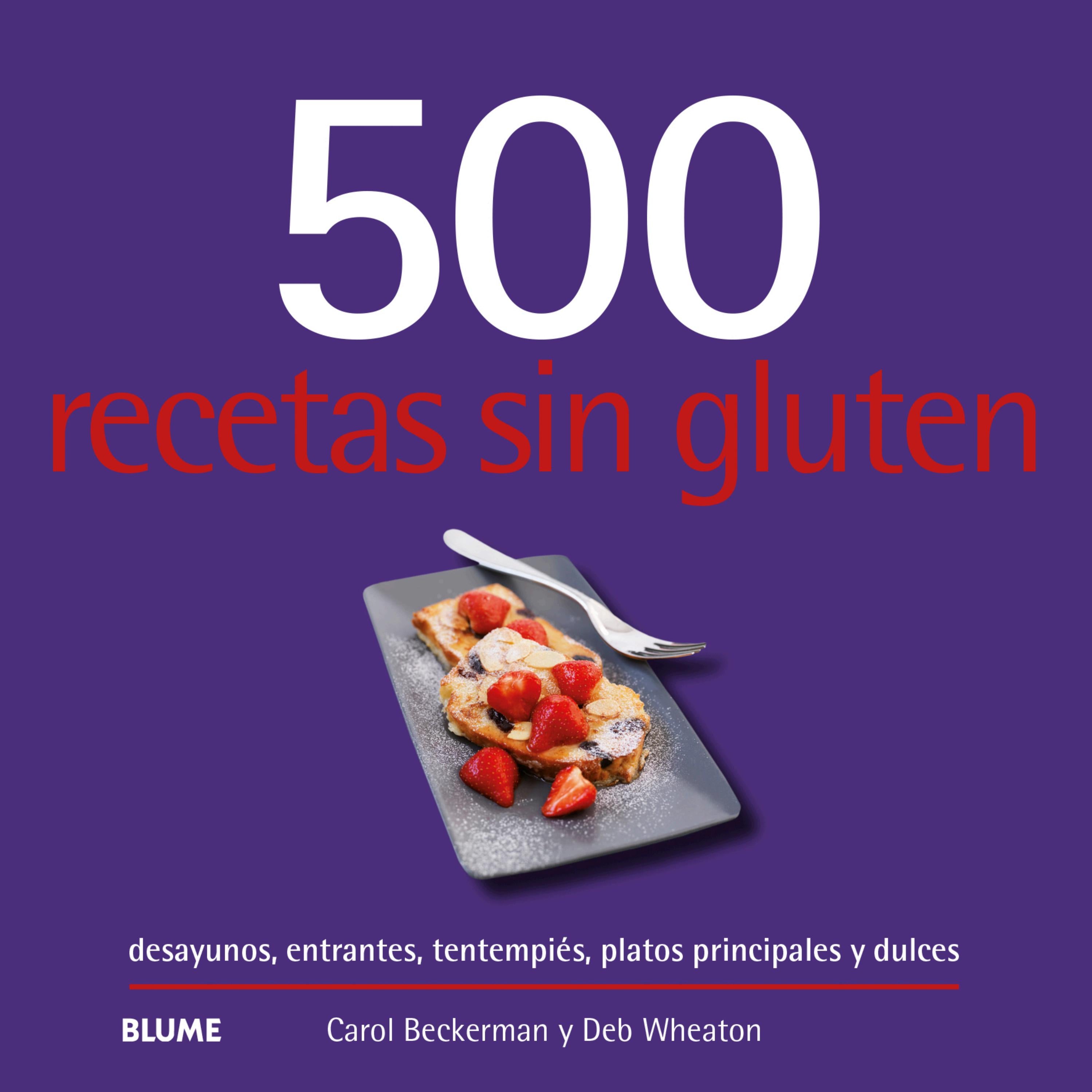 500 recetas sin gluten. Desayunos, entrantes, tentempiés, platos principales y dulces