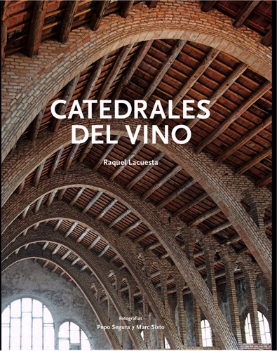 Catedrales del vino. El patrimonio arquitectónico vinícola de Catalunya