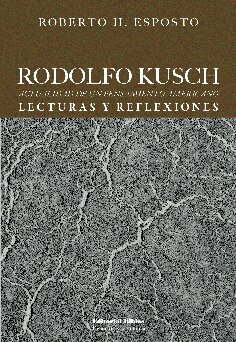 Rodolfo Kusch: actualidad de un pensamiento americano (Lecturas y reflexiones)