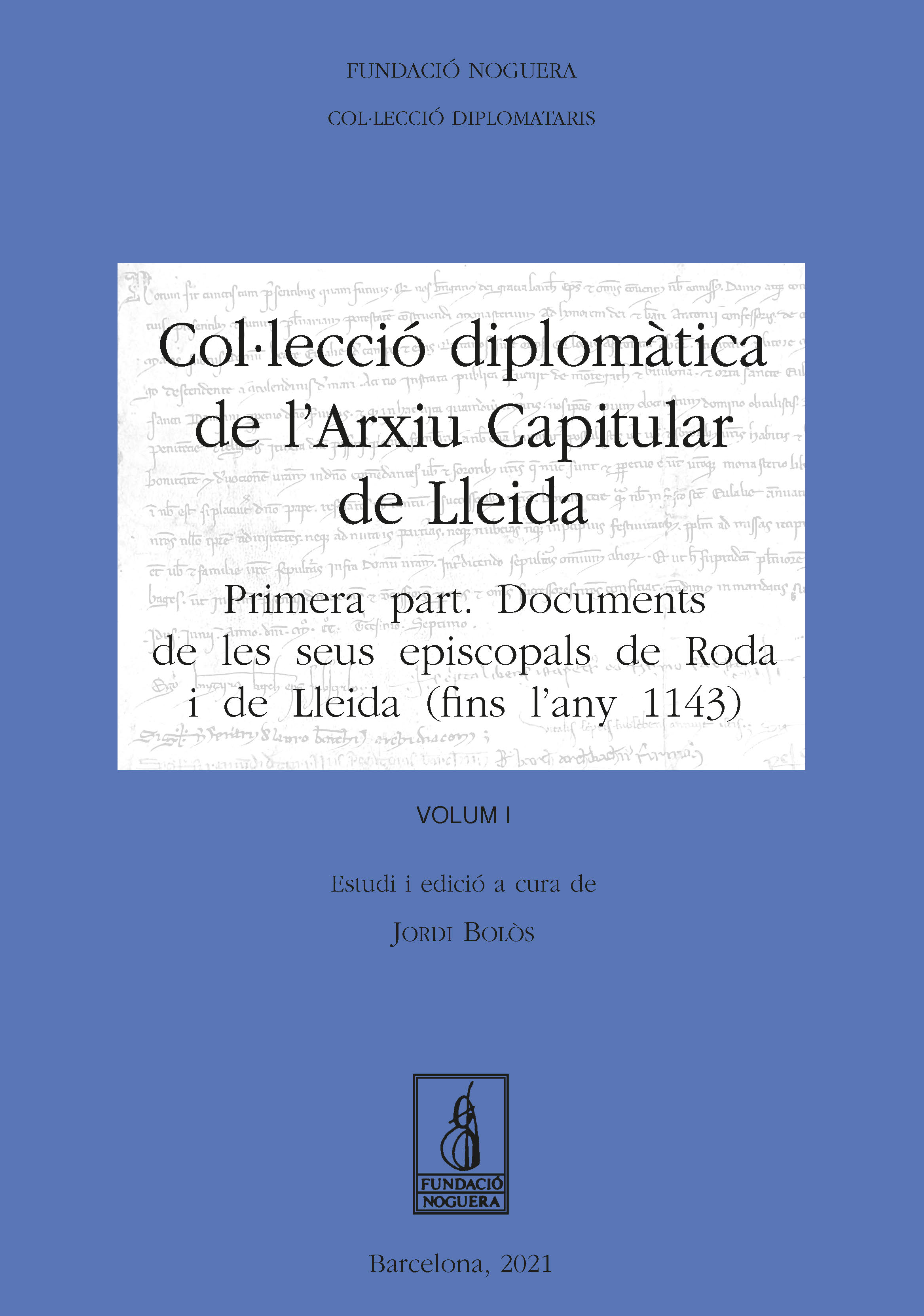 Col·lecció Diplomàtica de l'Arxiu Capitular de Lleida. Volum I. Primera part: Documents de les seus episcopals de Roda i de Lleida (fins l'any 1143)