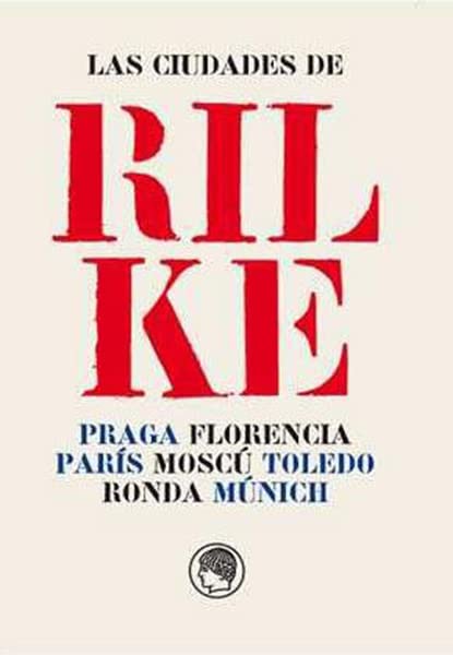 Las ciudades de Rilke: Praga, Florencia, París, Moscú, Toledo, Ronda y Múnich