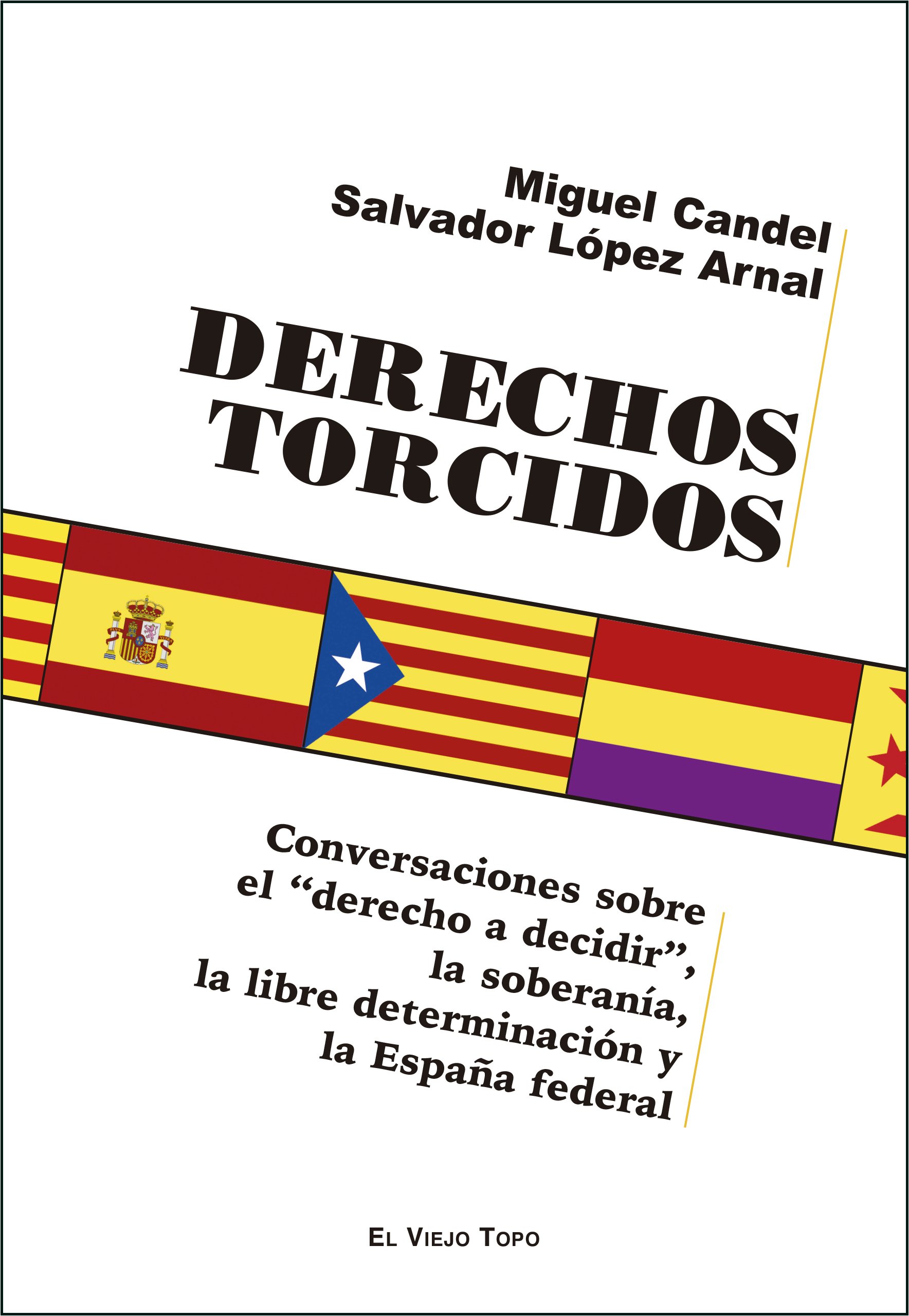 Derechos torcidos. Conversación sobre el derecho a decidir, la soberanía, la libre determinación y la España federal