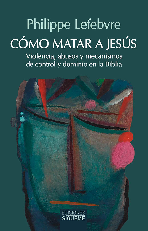 Cómo matar a Jesús: violencia, abusos y mecanismos de control y dominio en la Biblia