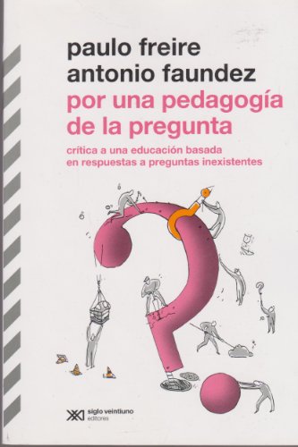 Por una pedagogía de la pregunta. Crítica a una educación basada en respuestas a preguntas inexistentes