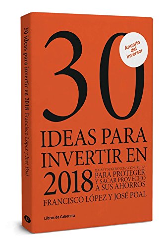 30 ideas para invertir en 2018. Ideas y sugerencias concretas para proteger y sacar provecho a sus ahorros