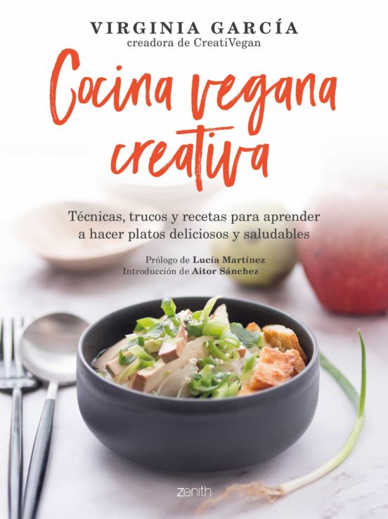 Cocina vegana creativa. Técnicas, trucos y recetas para aprender a hacer platos deliciosos y saludables