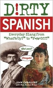 Dirty Spanish: Everyday Slang from What's Up? to F*ck Off!