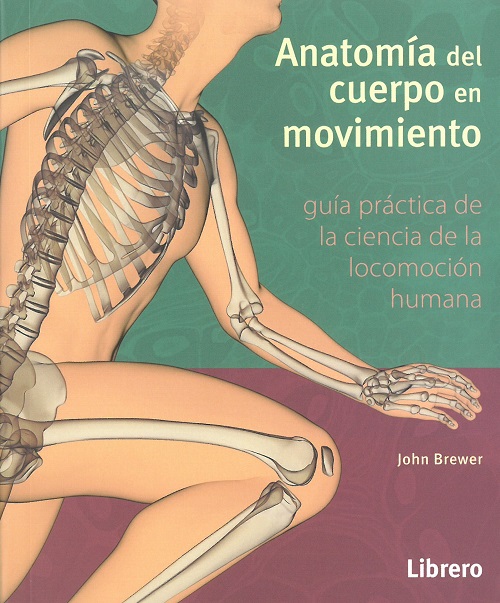 Anatomía del cuerpo en movimiento. Guía práctica de la ciencia de la locomoción humana