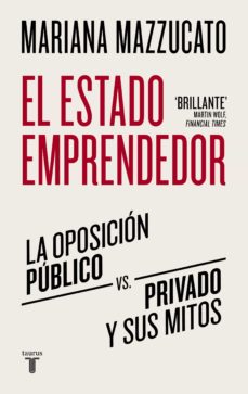 El estado emprendedor. Por qué la oposición público vs privado es un mito