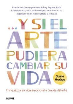 Y si el arte pudiera cambiar su vida. Enriqueza su vida emocional a través del arte