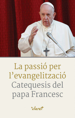 La passió per l’evangelització: catequesis del Papa Francesc