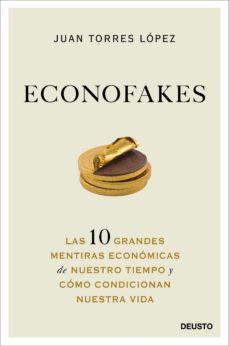 Econofakes. Las 10 grandes mentiras económicas de nuestro tiempo y cómo condicionan nuestra vida