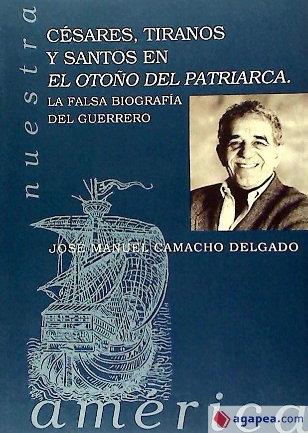 Césares, tiranos y santos en «El otoño del patriarca». La falsa biografía del guerrero