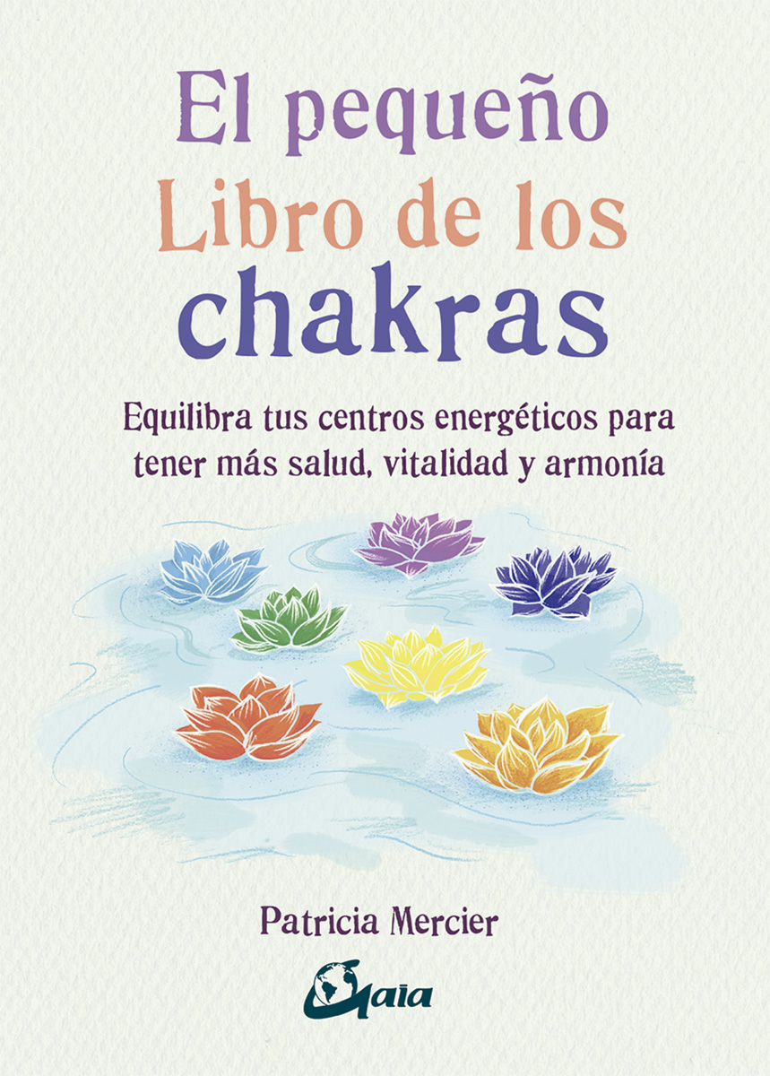 El pequeño libro de los chakras. Equilibra tus centros energéticos para tener más salud, vitalidad y armonía