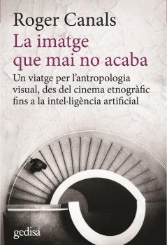 La imatge que mai no acaba. Un viatge per l’antropologia visual, des del cinema etnogràfic fins a la intel·ligència artificial