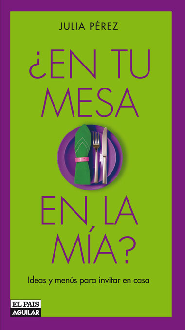 En tu mesa o en la mía. Ideas y menús para invitar en casa