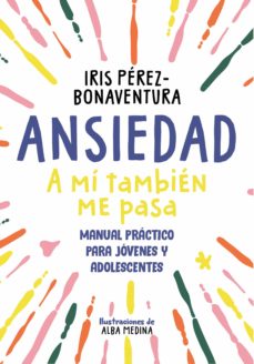 Ansiedad: a mí también me pasa. Una guía para jóvenes y adolescentes con estrategias fáciles y efectivas para enfrentarte a tus miedos