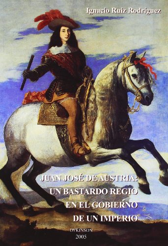 Juan José de Austria: un bastardo regio en el gobierno de un imperio