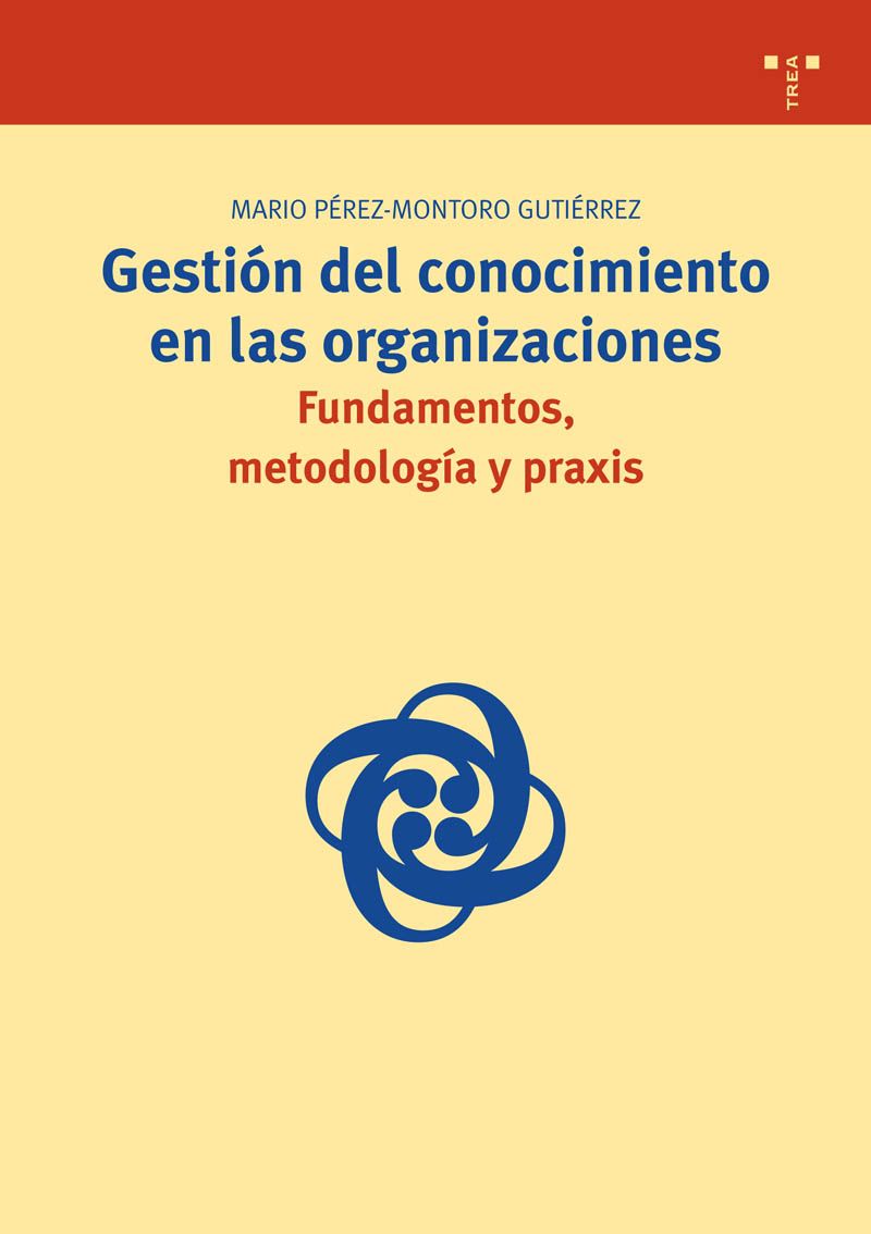 Gestión del conocimiento en las organizaciones:fundamentos,metodoloía y praxis