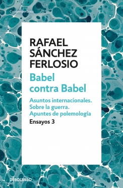 Babel contra Babel (Ensayos, 3): Asuntos internacionales / Sobre la guerra / Apuntes de polemología