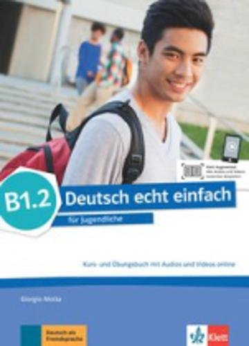 Deutsch echt einfach B1.2. Kurs- und  Ubungsbuch mit Audios und Videos Online