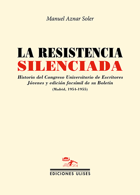 La resistencia silenciada: historia del Congreso Universitario de Escritores Jóvenes y edición facsímil de su Boletín (Madrid, 1954-1955)