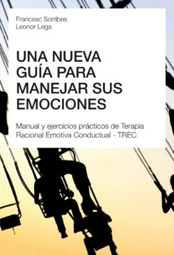 Una nueva guía para manejar sus emociones. Manual y ejercicios prácticos de Terapia Racional Emotiva Conductual - TREC