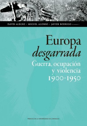 Europa desgarrada. Guerra, ocupación y violencia 1900-1950