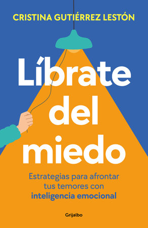 Líbrate del miedo. Estrategias para afrontar tus temores con inteligencia emocional