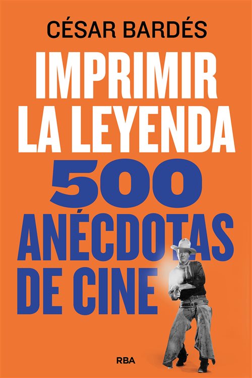 Imprimir la leyenda. 500 anécdotas de cine