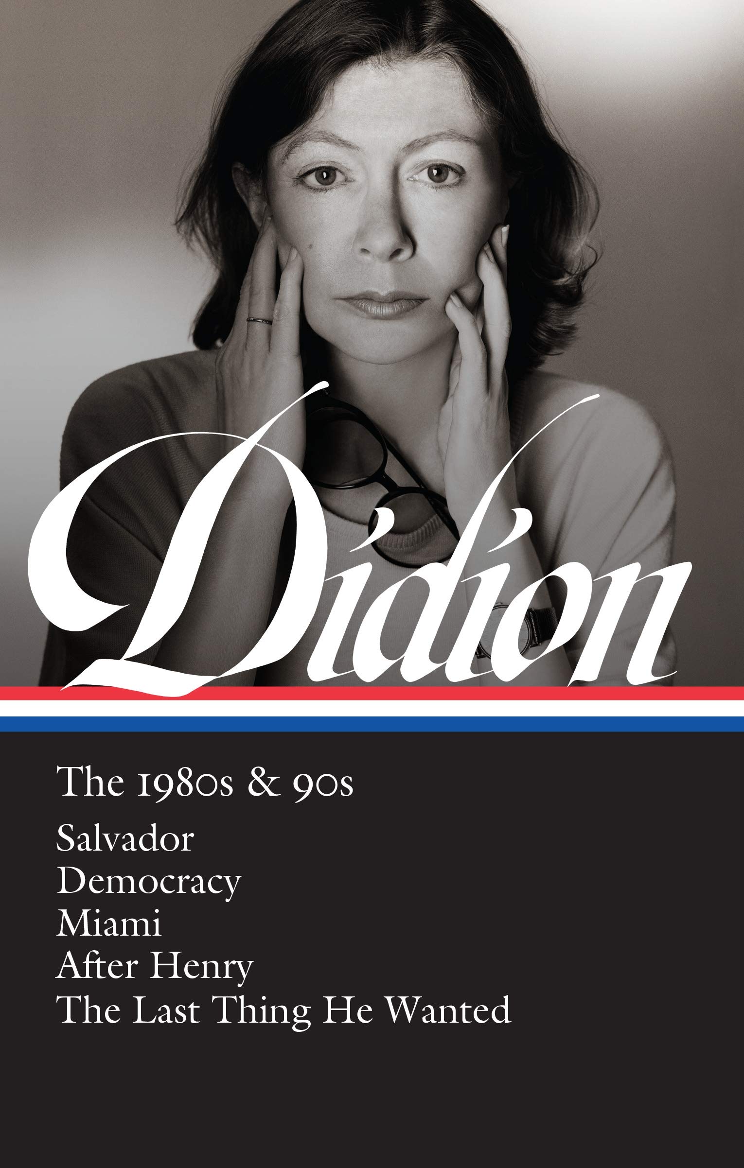 Joan Didion: The 1980s & 90s: Salvador / Democracy / Miami / After Henry / The Last Thing He Wanted (Library of America)