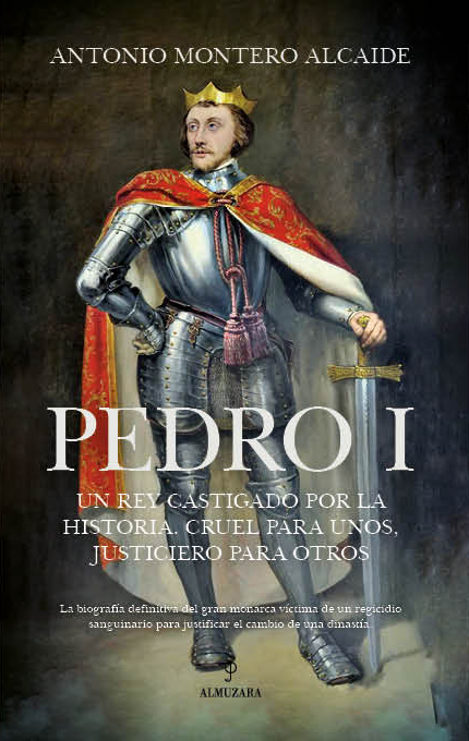 Pedro I. Un rey castigado por la Historia, cruel para unos, justiciero para otros