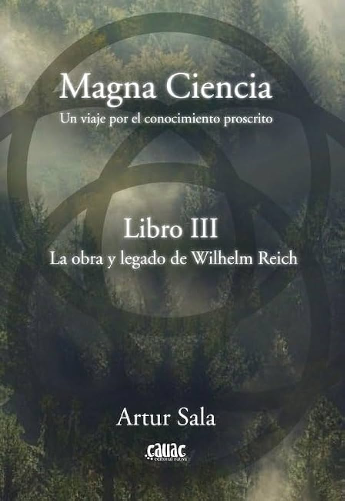 Magna ciencia III. La obra y legado de Wilhelm Reich. Un paseo por el conocimiento proscrito