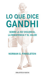 Lo que dice Gandhi: sobre la no violencia, la resistencia y el valor