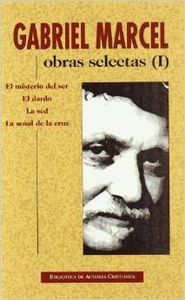 Obras selectas de Gabriel Marcel. Vol I: El misterio del ser · El dardo · La sed · La señal de la Cruz