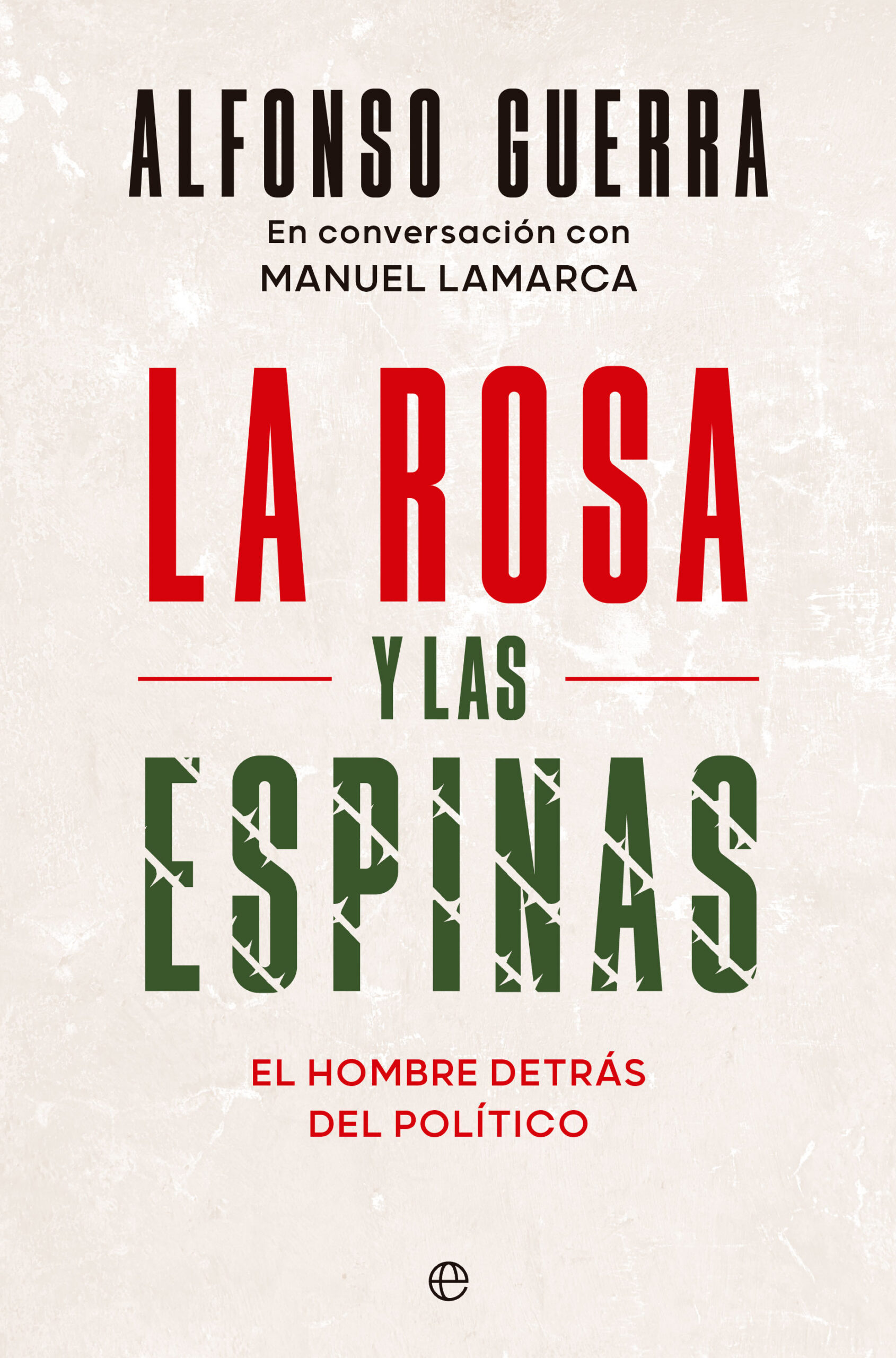 La rosa y las espinas. El hombre detrás del político