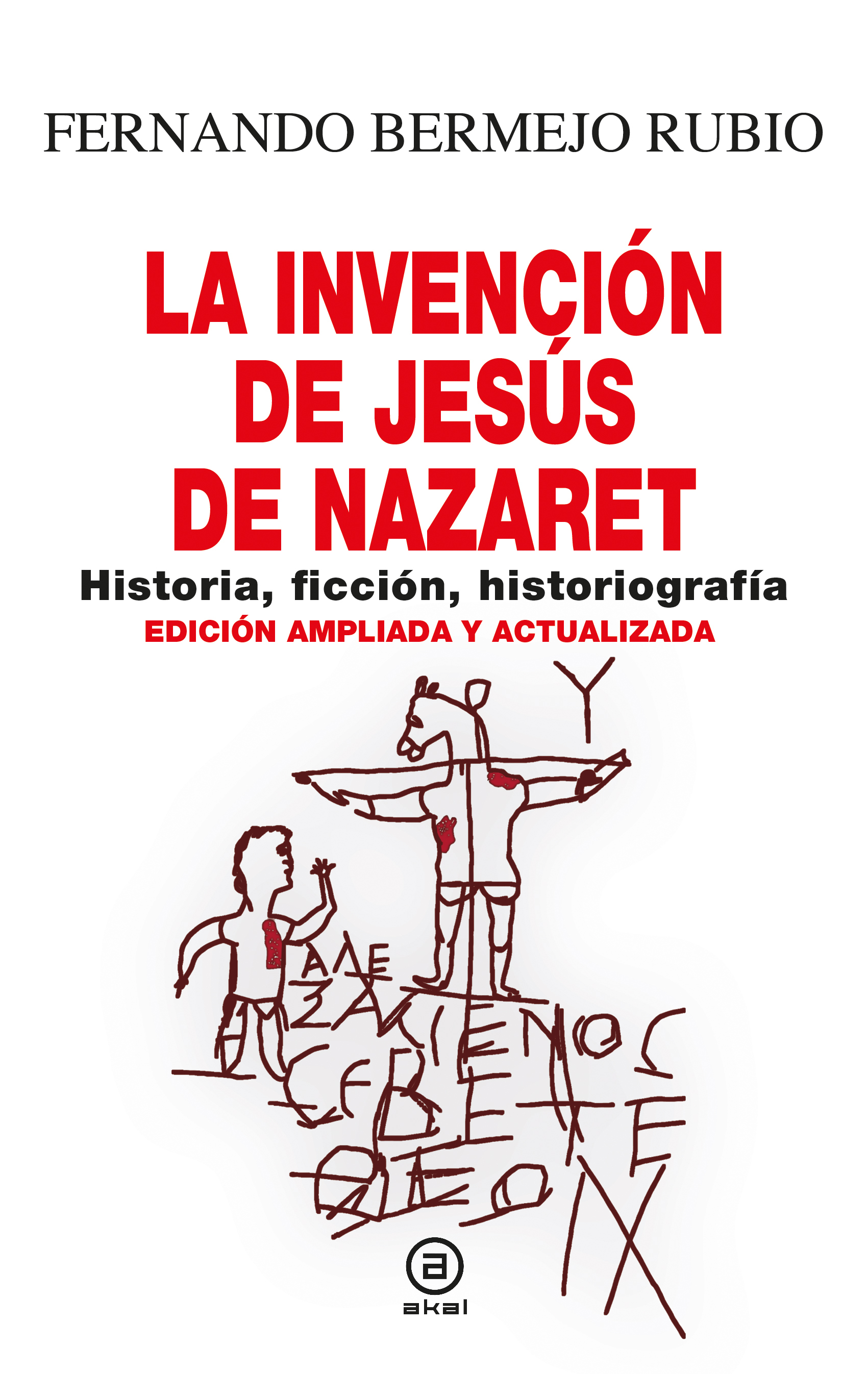 La invención de Jesús de Nazaret: historia, ficción, historiografía (Nueva edición ampliada y actualizada)