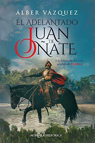 El adelantado Juan de Oñate. Y la búsqueda del reino perdido de Quivira