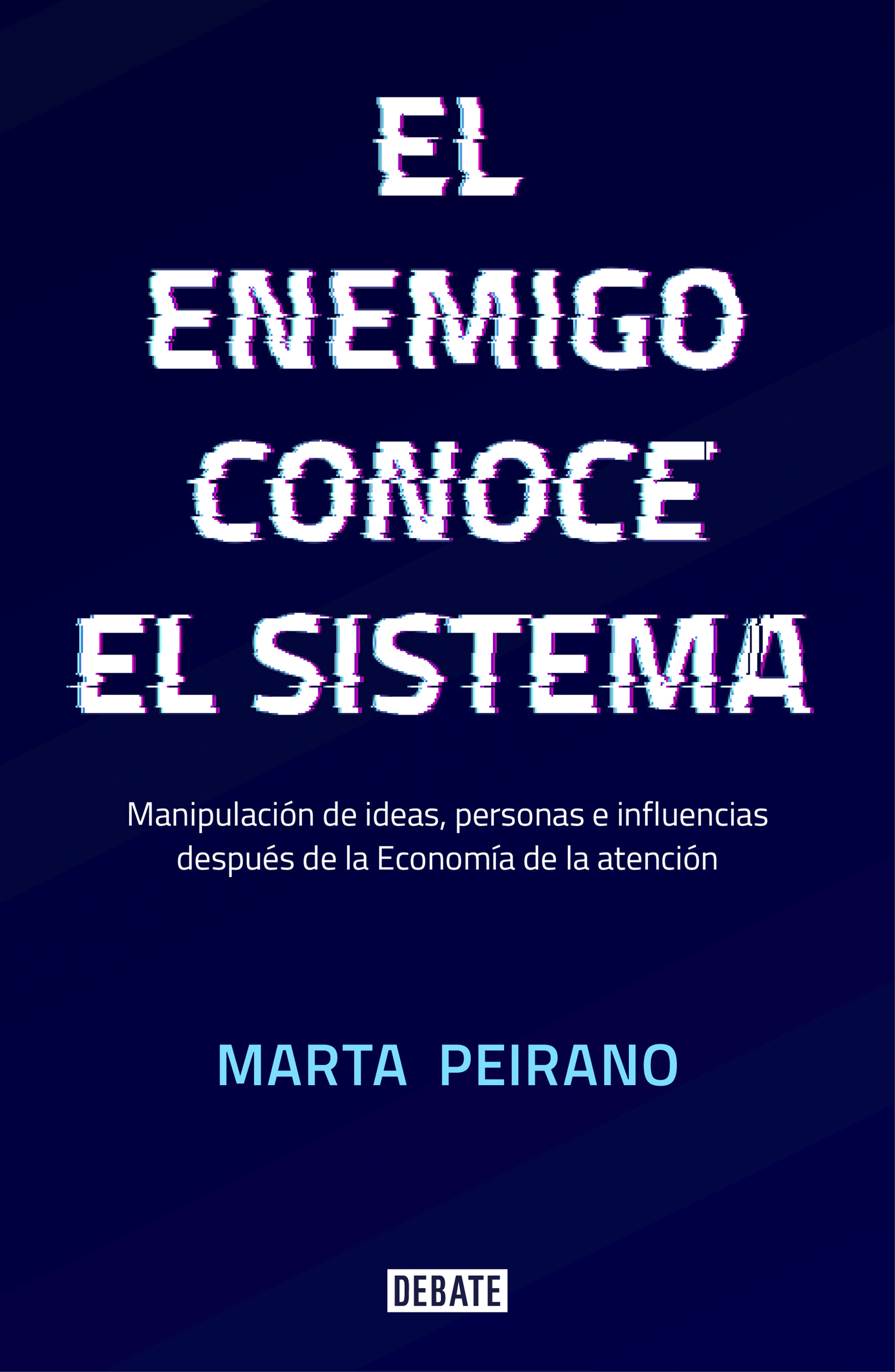 El enemigo conoce el sistema. Manipulación de ideas, personas e influencias después de la economía de la atención