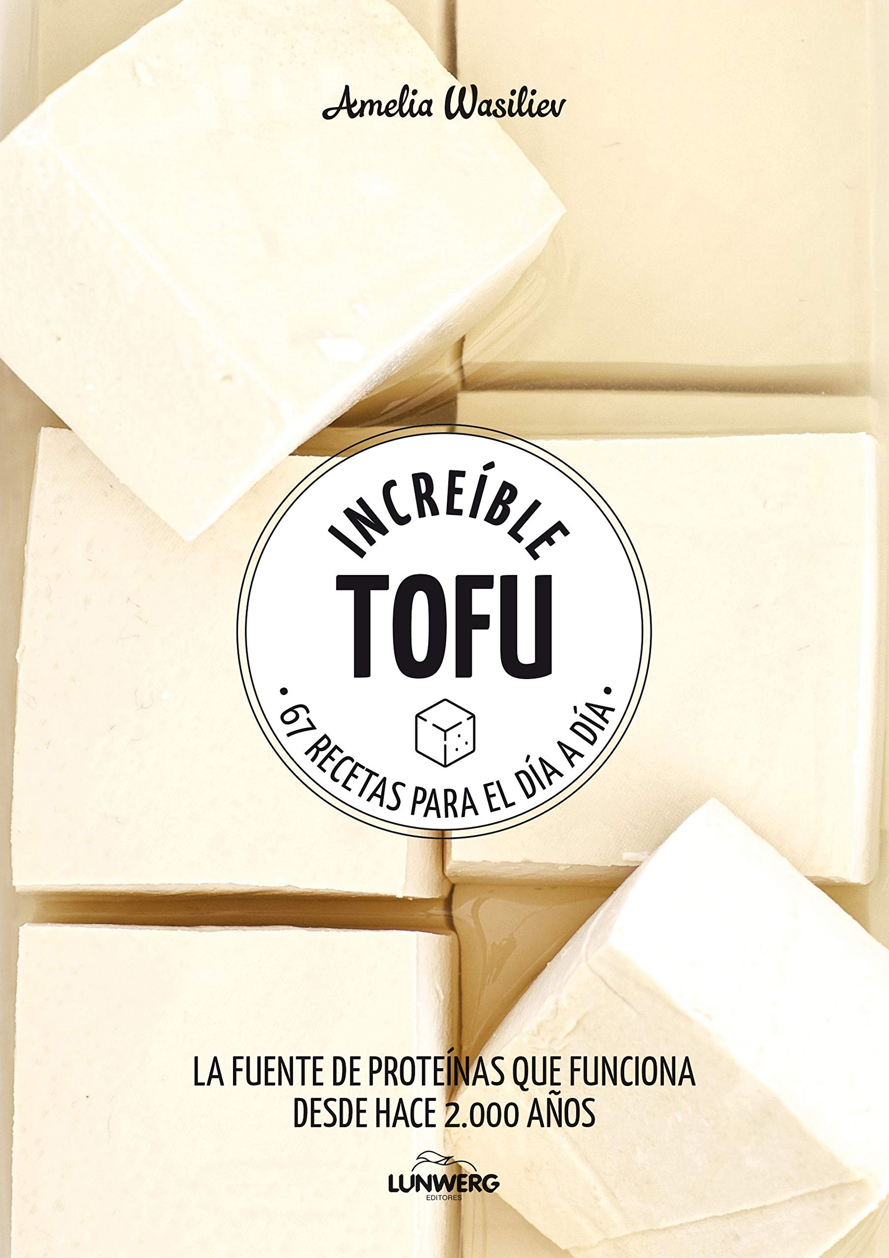 Increíble Tofu. 67 recetas para día a día